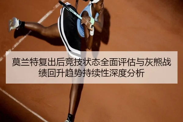 莫兰特复出后竞技状态全面评估与灰熊战绩回升趋势持续性深度分析